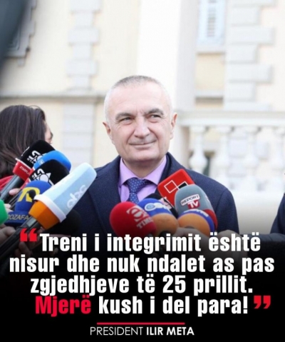 Presidenti Meta me mesazh të fortë: Treni i integrimit është nisur dhe nuk ndalet as pas zgjedhjeve të 25 prillit. Mjerë kush i del para!